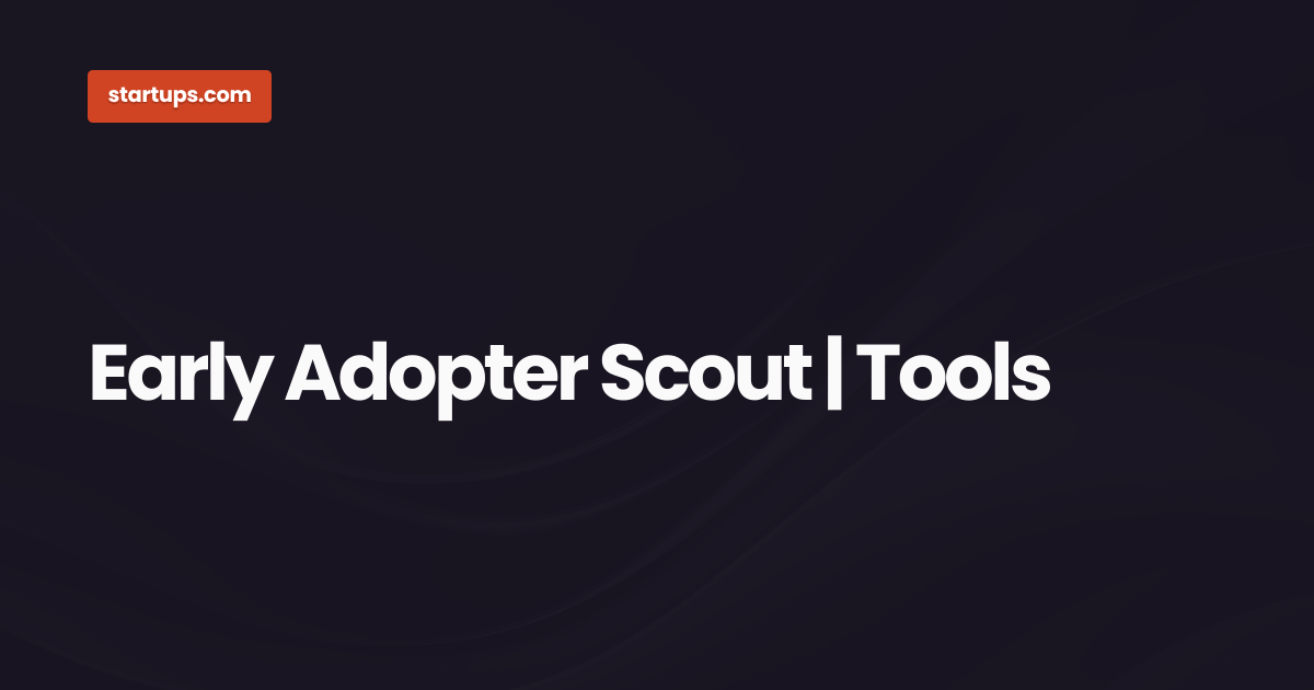 Early Adopter Scout | Tools | Startups.com