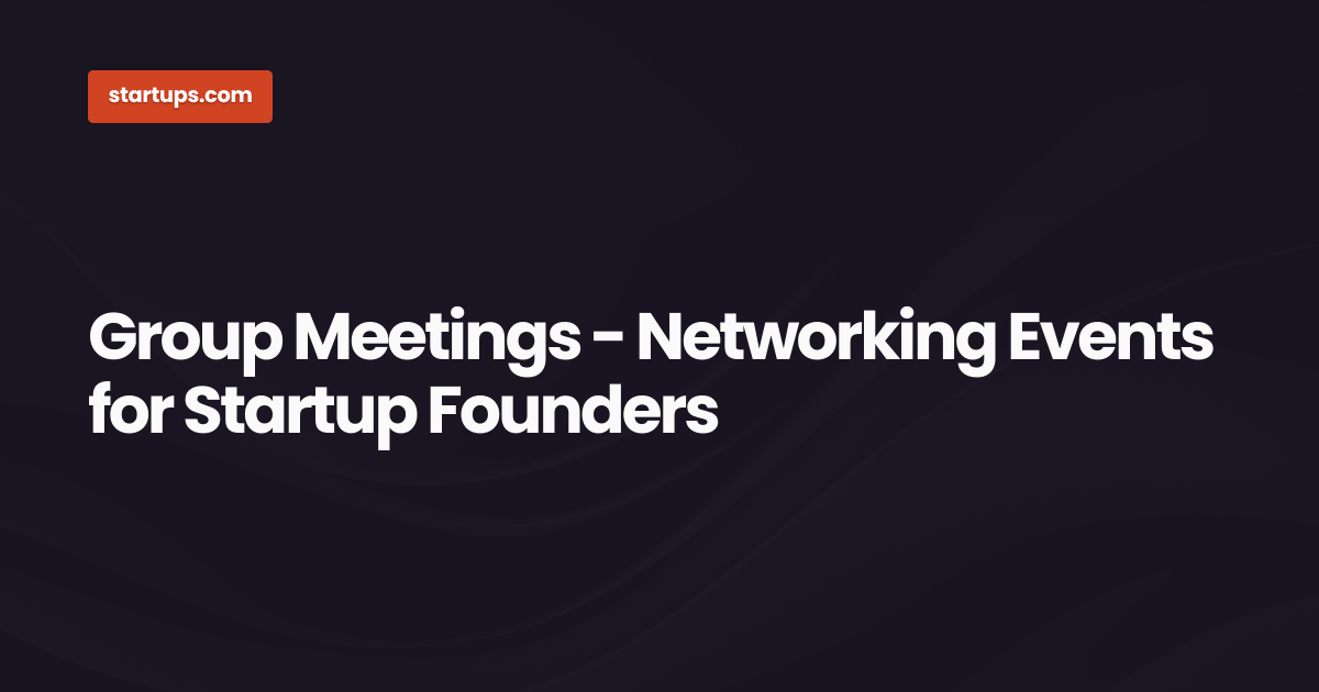 Group Meetings - Networking Events for Startup Founders | Startups.com
