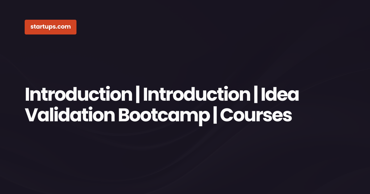 Introduction | Introduction | Idea Validation Bootcamp | Courses ...