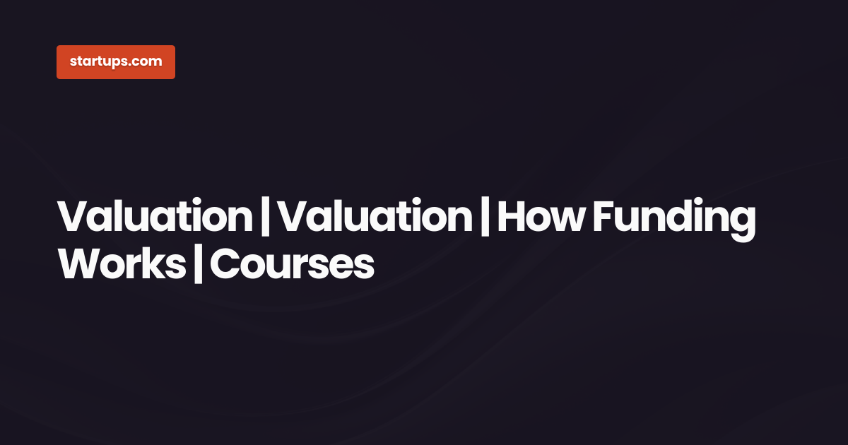 Valuation | Valuation | How Funding Works | Courses | Startups.com